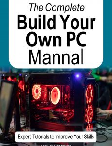 The Complete Building Your Own PC Manual- Expert Tutorials To Improve Your Skills 7th Edition, Oc…