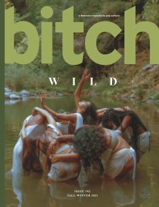 Bitch Magazine – Wild – Issue 92 – Fall-Winter 2021